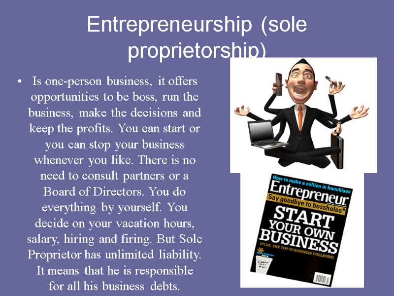 Entrepreneurship (sole proprietorship) Is one-person business, it offers opportunities to be boss, run the